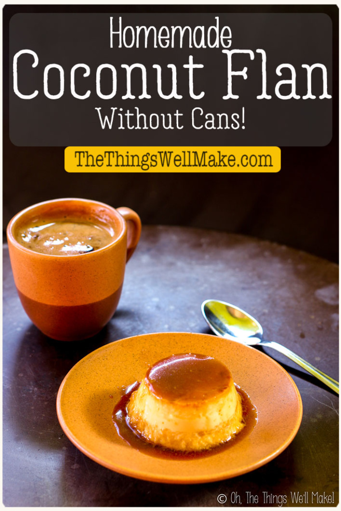 A plate of coconut flan, with caramel sauce sits next to a cup of coffee. Pin reads "Homeamde Coconut Flan without Cans!" and "TheThingsWellMake.Com"
